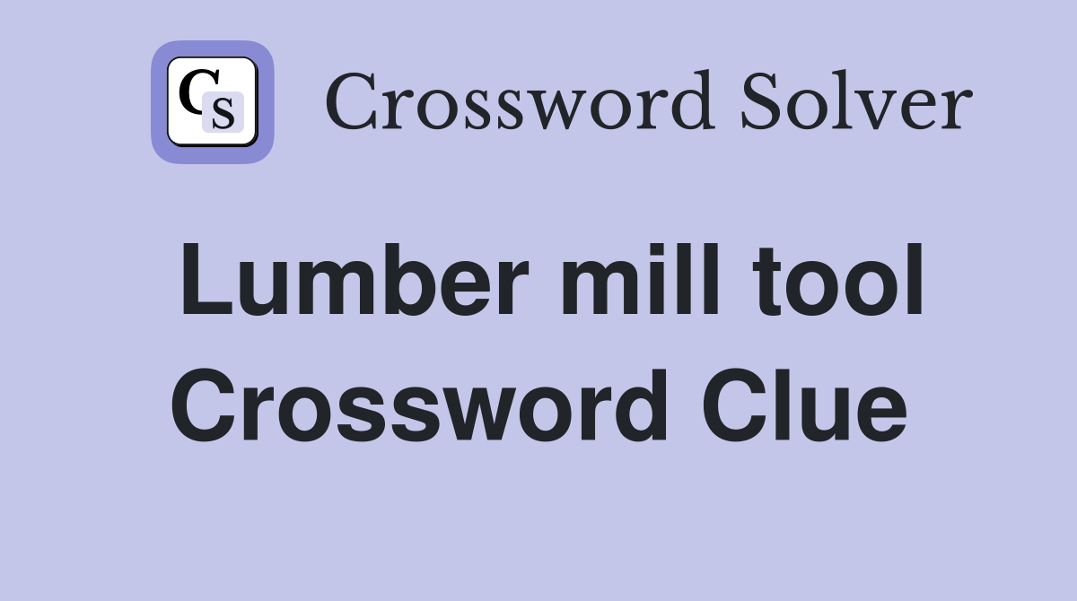 Lumber mill tool Crossword Clue Answers Crossword Solver